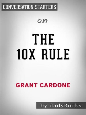 cover image of The 10X Rule--The Only Difference between Success and Failure by Grant Cardone | Conversation Starters